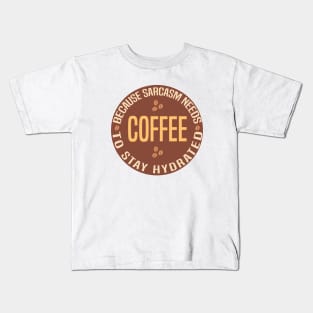 Coffee Because Sarcasm Needs To Stay Hydrated Kids T-Shirt